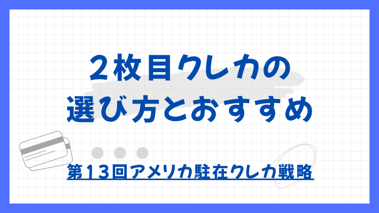 【第13回】2枚目のクレジットカードの選び方とおすすめカードを徹底解説｜アメリカ駐在クレカ戦略