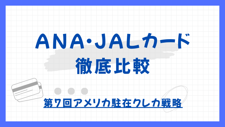 【第7回】アメリカで初めて作るクレジットカード｜ANA USAカードとJAL USAカード徹底比較【駐在・留学者向け｜アメリカ駐在クレカ戦略