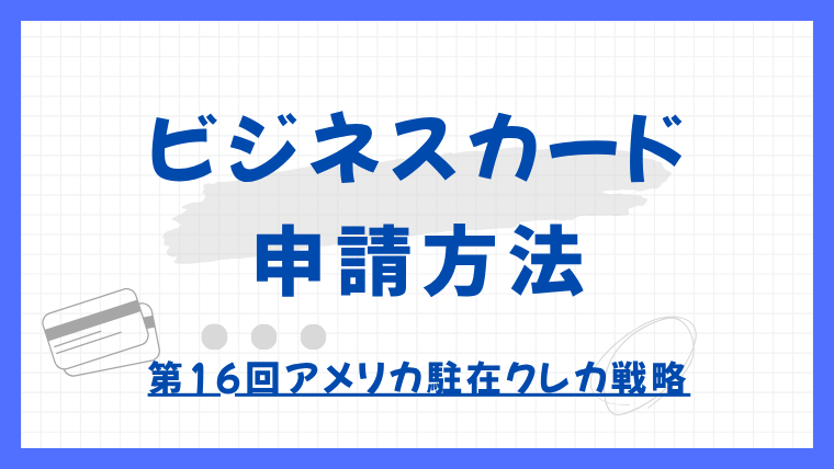 アメリカでビジネスクレジットカードを申請する方法｜5/24ルール対策と特典獲得の戦略｜第16回アメリカ駐在クレカ戦略